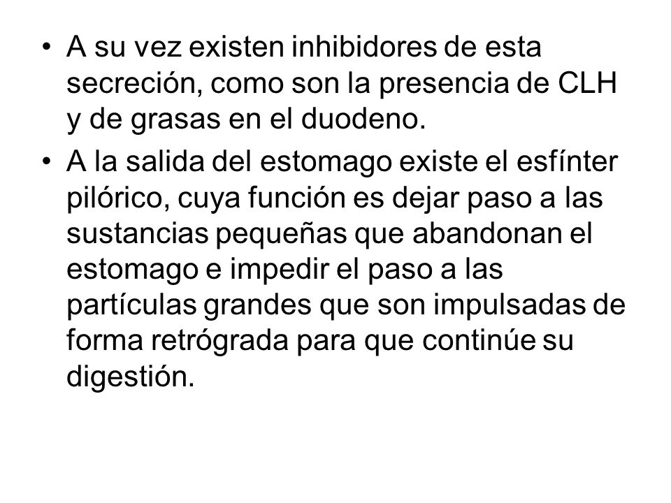 A su vez existen inhibidores de esta secreción, como son la presencia de CLH y de grasas en el duodeno.