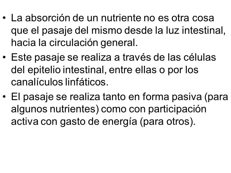 La absorción de un nutriente no es otra cosa que el pasaje del mismo desde la luz intestinal, hacia la circulación general.