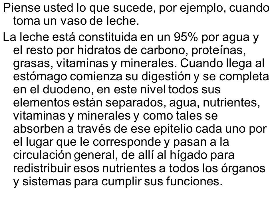 Piense usted lo que sucede, por ejemplo, cuando toma un vaso de leche.