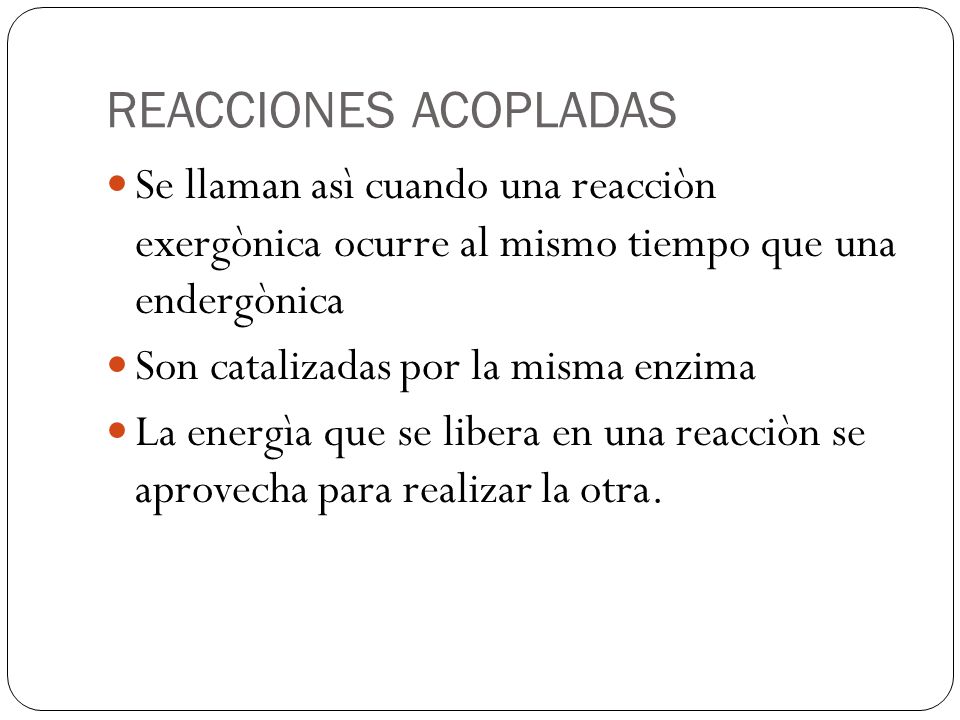 REACCIONES ACOPLADAS Se llaman asì cuando una reacciòn exergònica ocurre al mismo tiempo que una endergònica.