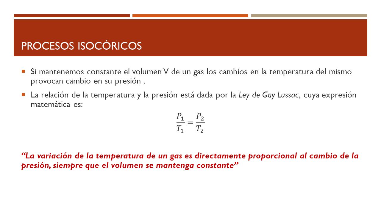 Procesos isocóricos Si mantenemos constante el volumen V de un gas los cambios en la temperatura del mismo provocan cambio en su presión .