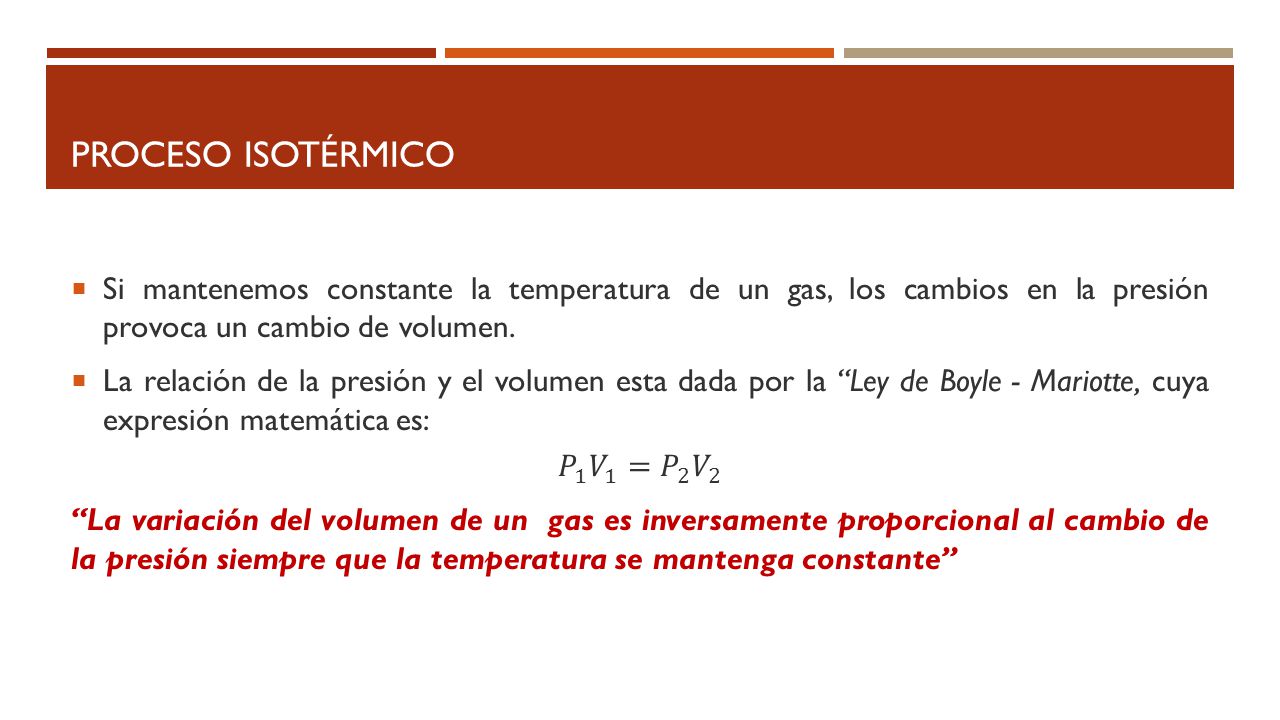 Proceso isotérmico Si mantenemos constante la temperatura de un gas, los cambios en la presión provoca un cambio de volumen.