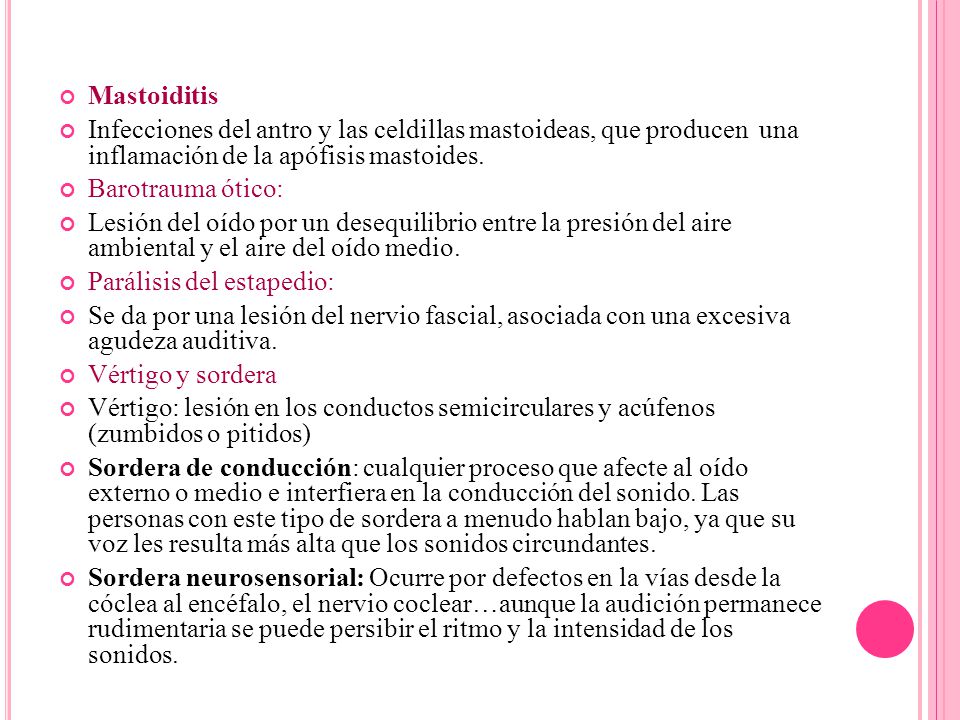 Mastoiditis Infecciones del antro y las celdillas mastoideas, que producen una inflamación de la apófisis mastoides.