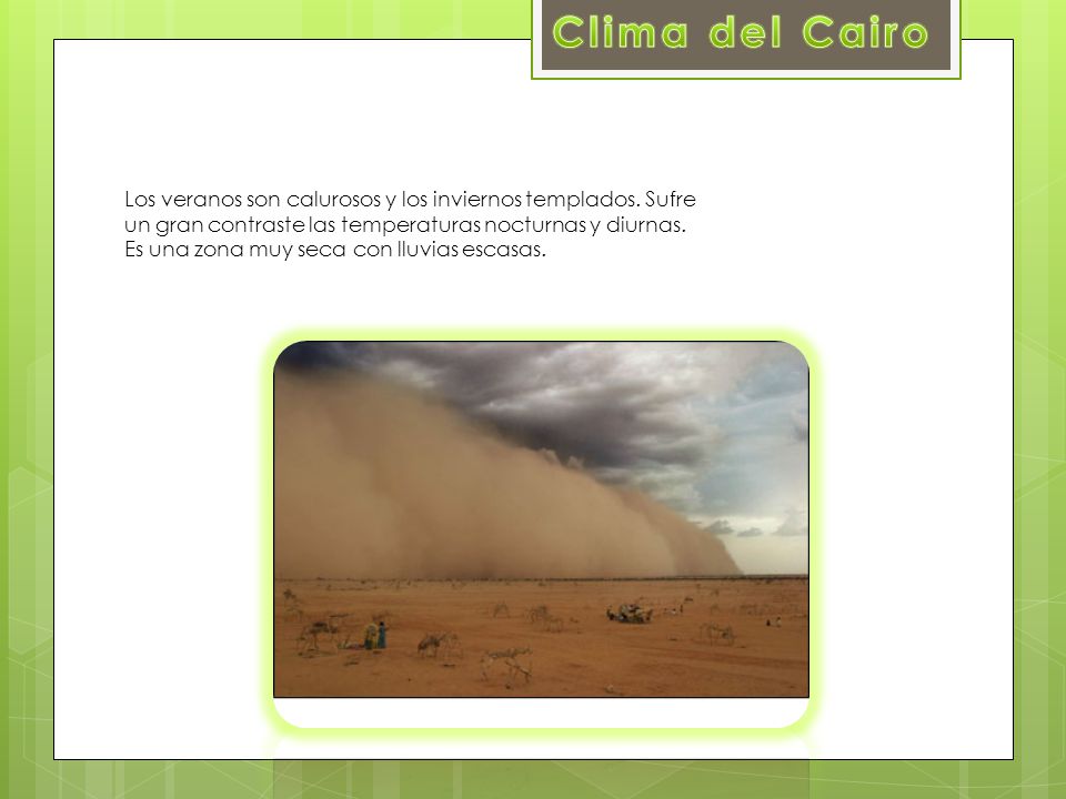 Clima del Cairo Los veranos son calurosos y los inviernos templados. Sufre un gran contraste las temperaturas nocturnas y diurnas.