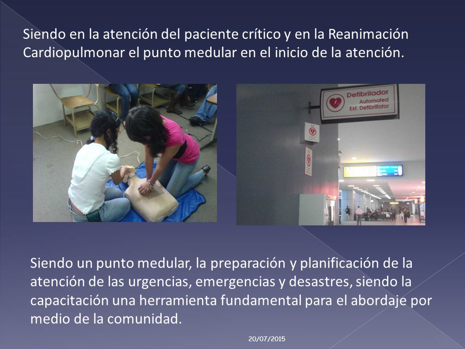 Siendo en la atención del paciente crítico y en la Reanimación Cardiopulmonar el punto medular en el inicio de la atención.
