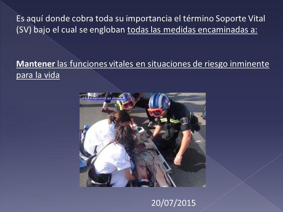 Es aquí donde cobra toda su importancia el término Soporte Vital (SV) bajo el cual se engloban todas las medidas encaminadas a: