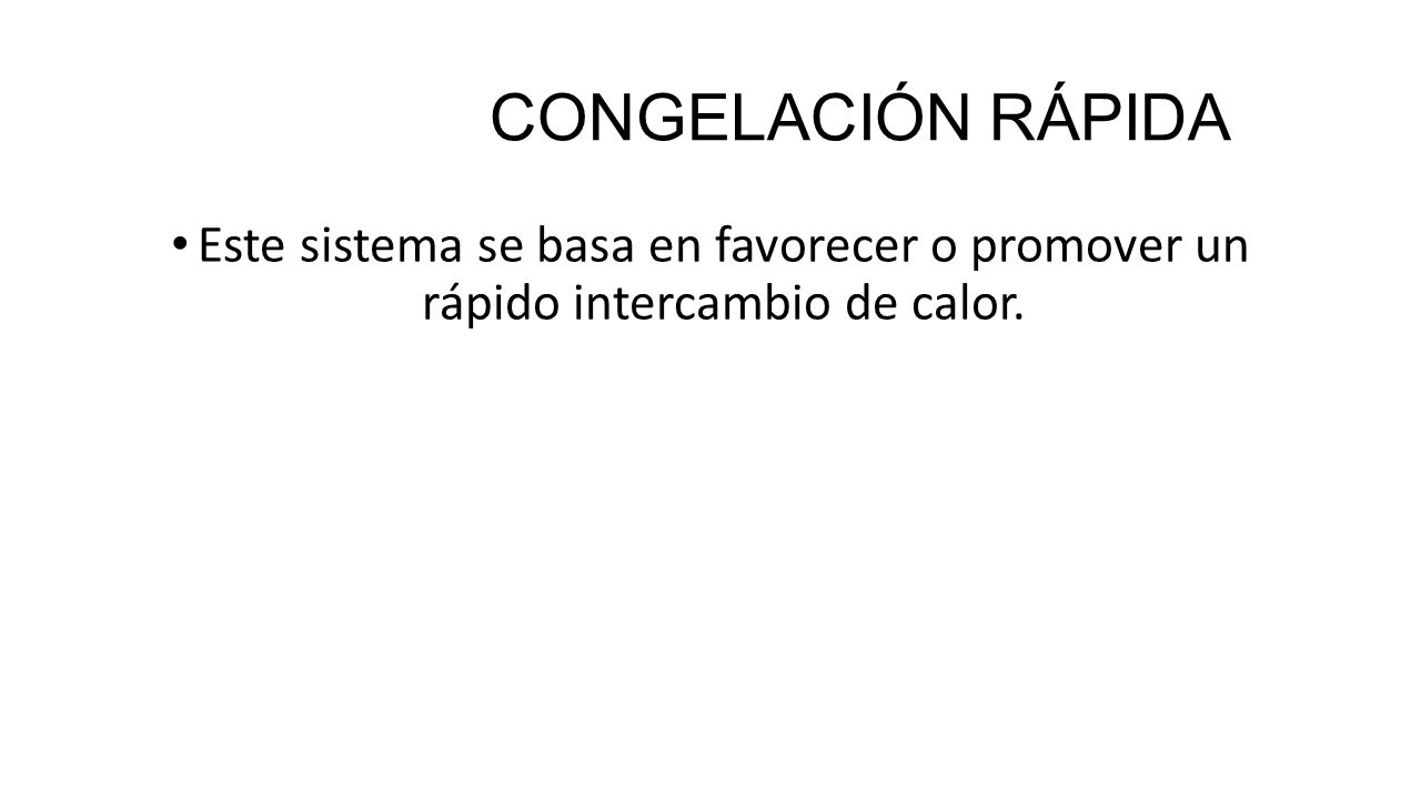 CONGELACIÓN RÁPIDA Este sistema se basa en favorecer o promover un rápido intercambio de calor.