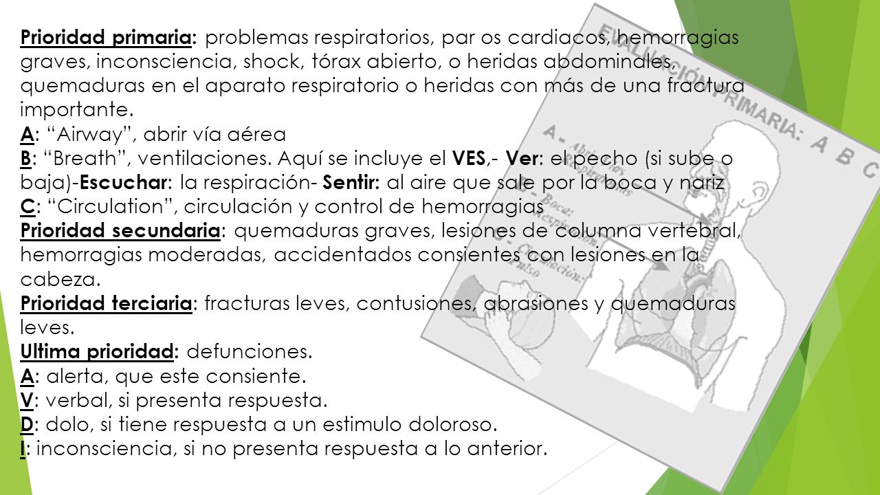 Prioridad primaria: problemas respiratorios, par os cardiacos, hemorragias graves, inconsciencia, shock, tórax abierto, o heridas abdominales, quemaduras en el aparato respiratorio o heridas con más de una fractura importante.