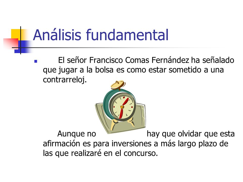 Análisis fundamental El señor Francisco Comas Fernández ha señalado que jugar a la bolsa es como estar sometido a una contrarreloj.