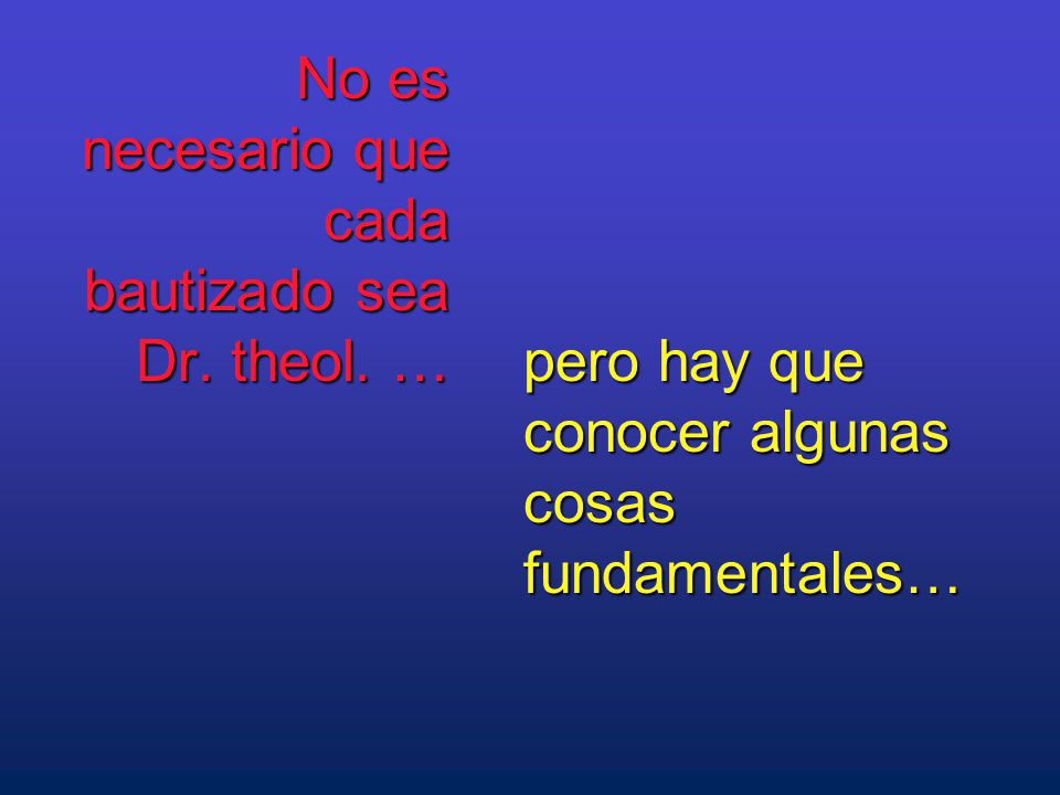 No es necesario que cada bautizado sea Dr. theol. …