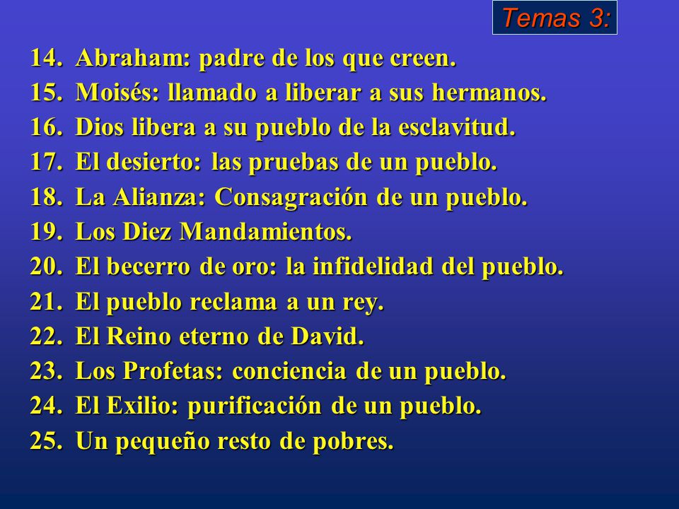 Temas 3: Abraham: padre de los que creen. Moisés: llamado a liberar a sus hermanos. Dios libera a su pueblo de la esclavitud.