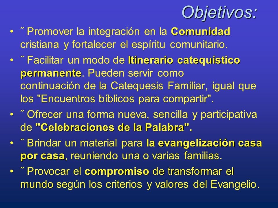 Objetivos: ˝ Promover la integración en la Comunidad cristiana y fortalecer el espíritu comunitario.