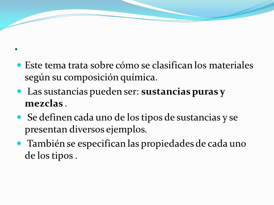 . Este tema trata sobre cómo se clasifican los materiales según su composición química. Las sustancias pueden ser: sustancias puras y mezclas .