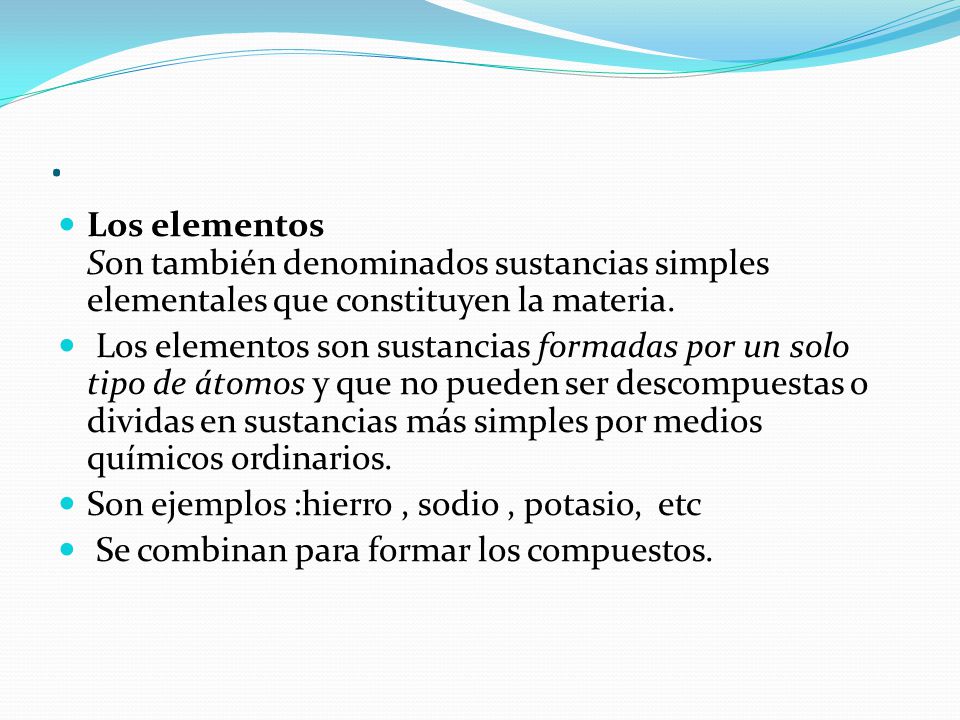 . Los elementos Son también denominados sustancias simples elementales que constituyen la materia.