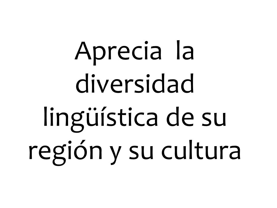 Aprecia la diversidad lingüística de su región y su cultura
