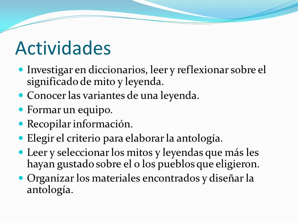 Actividades Investigar en diccionarios, leer y reflexionar sobre el significado de mito y leyenda. Conocer las variantes de una leyenda.
