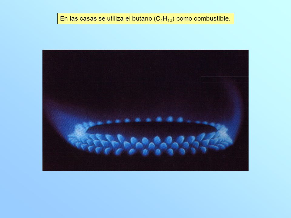 En las casas se utiliza el butano (C4H10) como combustible.