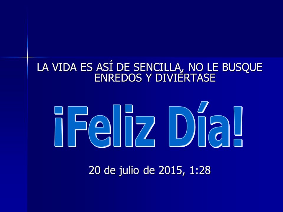 LA VIDA ES ASÍ DE SENCILLA, NO LE BUSQUE ENREDOS Y DIVIÉRTASE