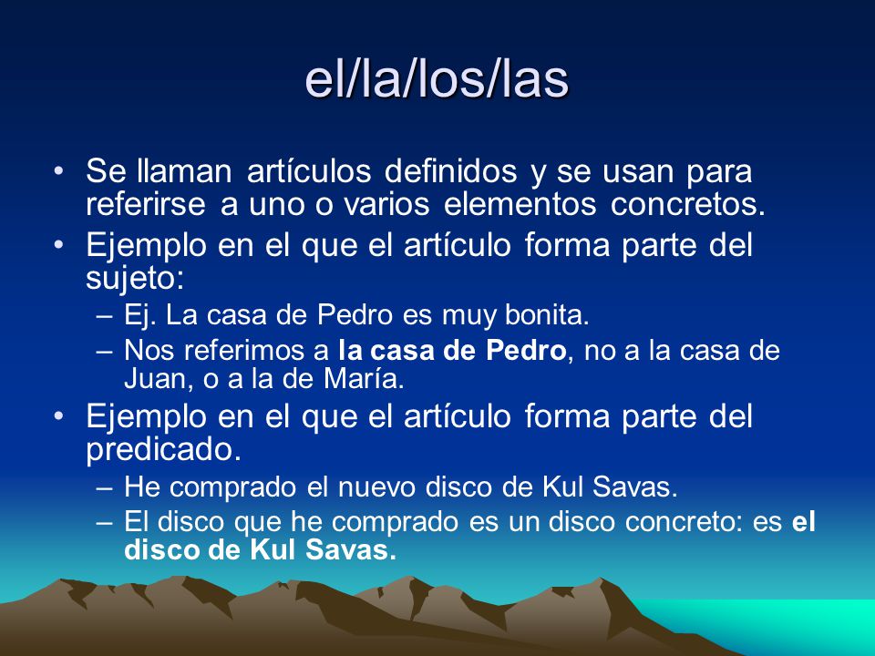 el/la/los/las Se llaman artículos definidos y se usan para referirse a uno o varios elementos concretos.