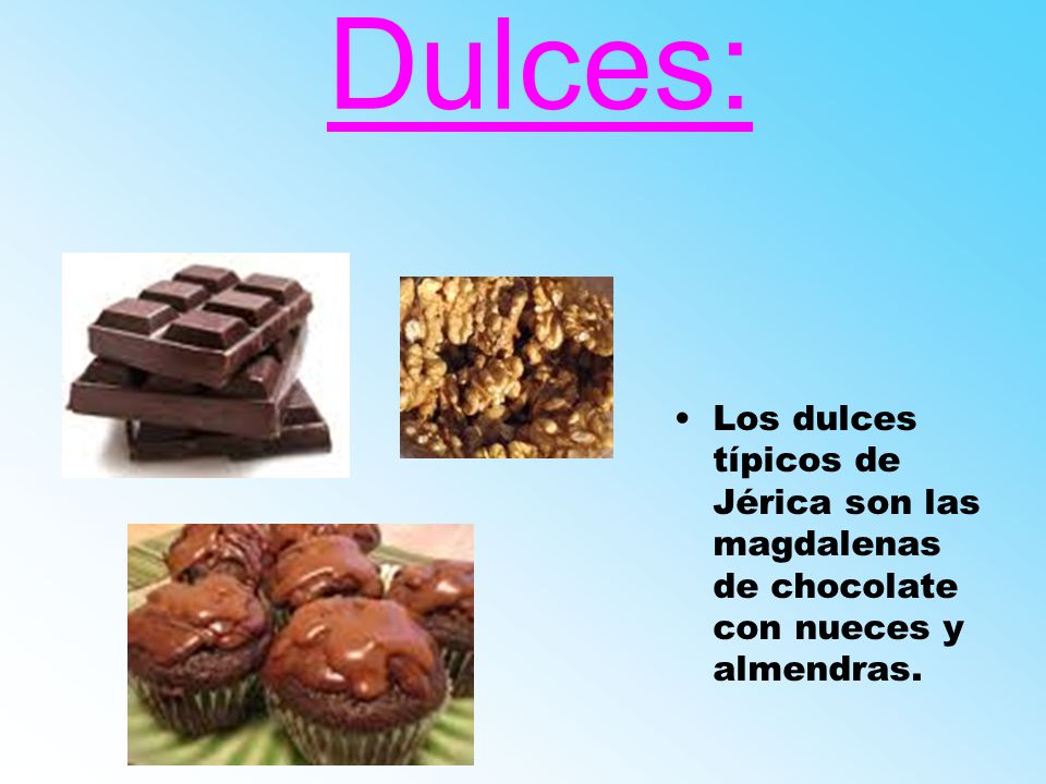 Dulces: Los dulces típicos de Jérica son las magdalenas de chocolate con nueces y almendras.