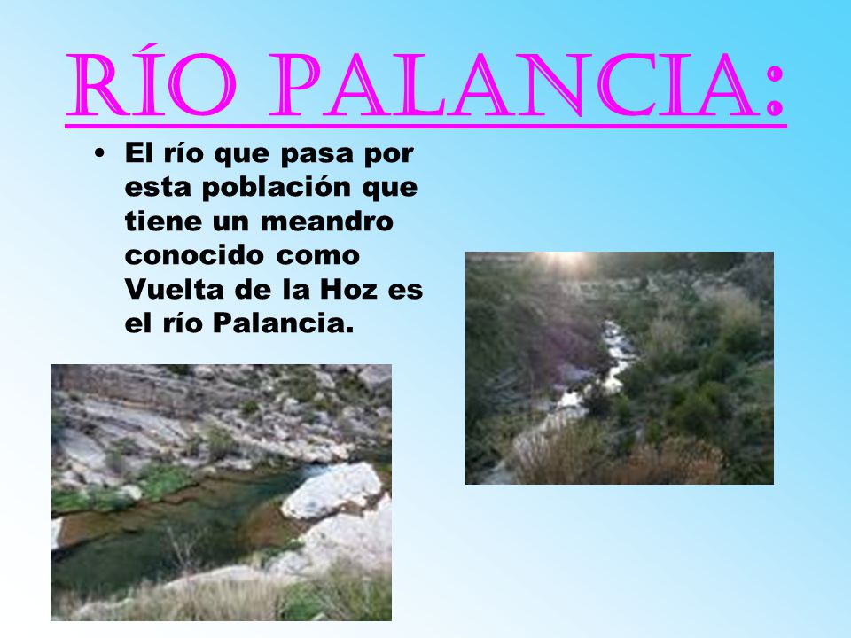 Río palancia: El río que pasa por esta población que tiene un meandro conocido como Vuelta de la Hoz es el río Palancia.