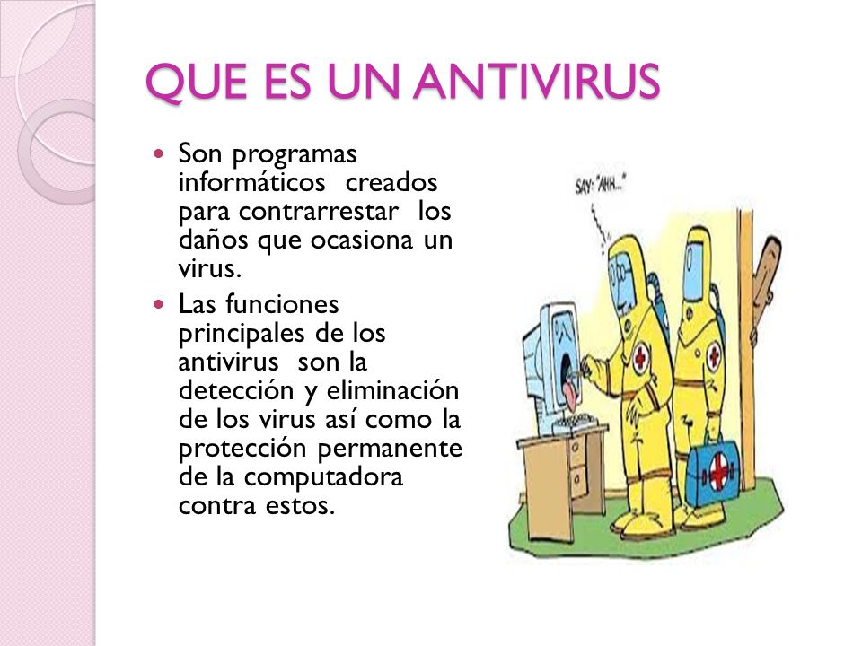 QUE ES UN ANTIVIRUS Son programas informáticos creados para contrarrestar los daños que ocasiona un virus.