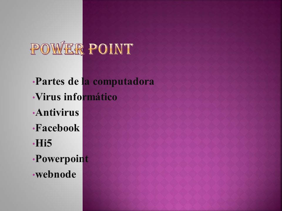POWER POINT Partes de la computadora Virus informático Antivirus