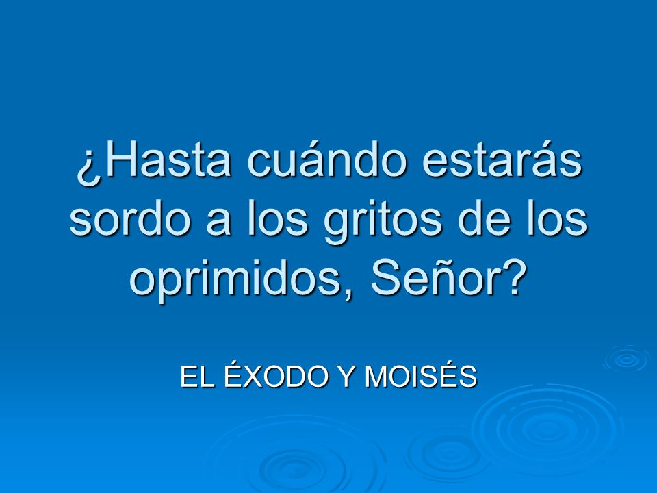 ¿Hasta cuándo estarás sordo a los gritos de los oprimidos, Señor
