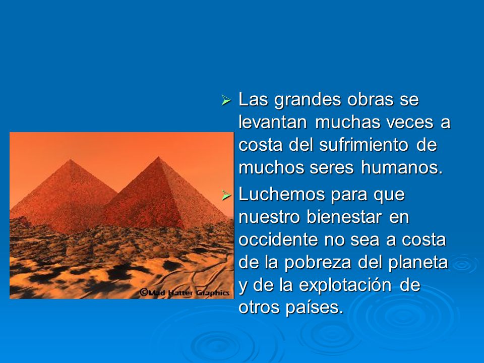 Las grandes obras se levantan muchas veces a costa del sufrimiento de muchos seres humanos.