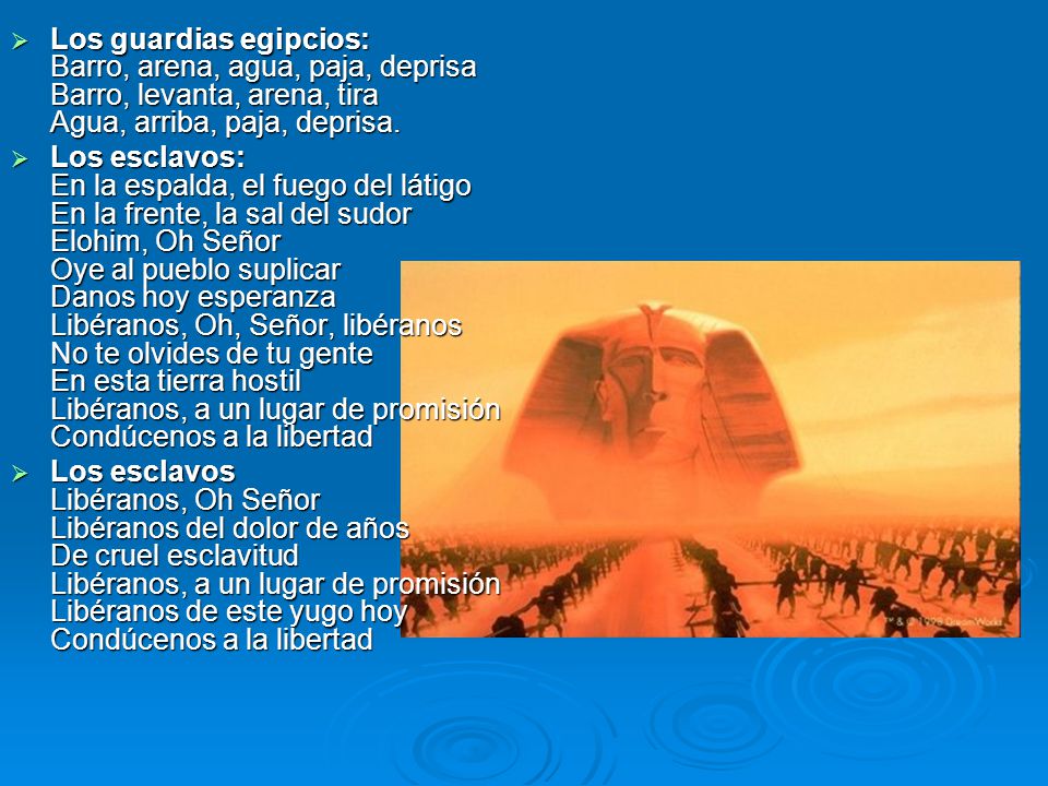 Los guardias egipcios: Barro, arena, agua, paja, deprisa Barro, levanta, arena, tira Agua, arriba, paja, deprisa.