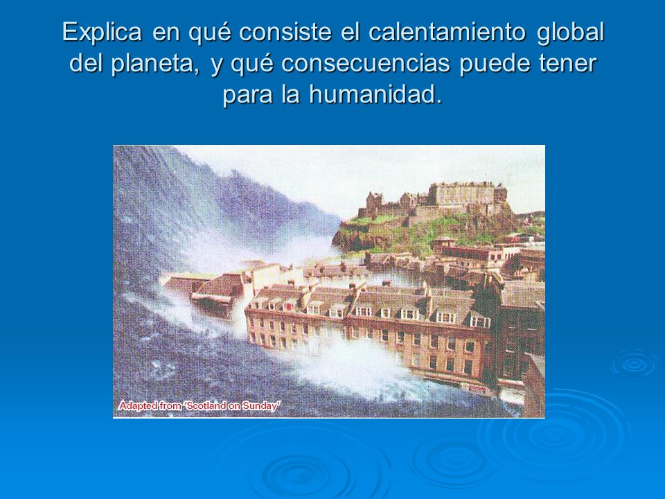 Explica en qué consiste el calentamiento global del planeta, y qué consecuencias puede tener para la humanidad.