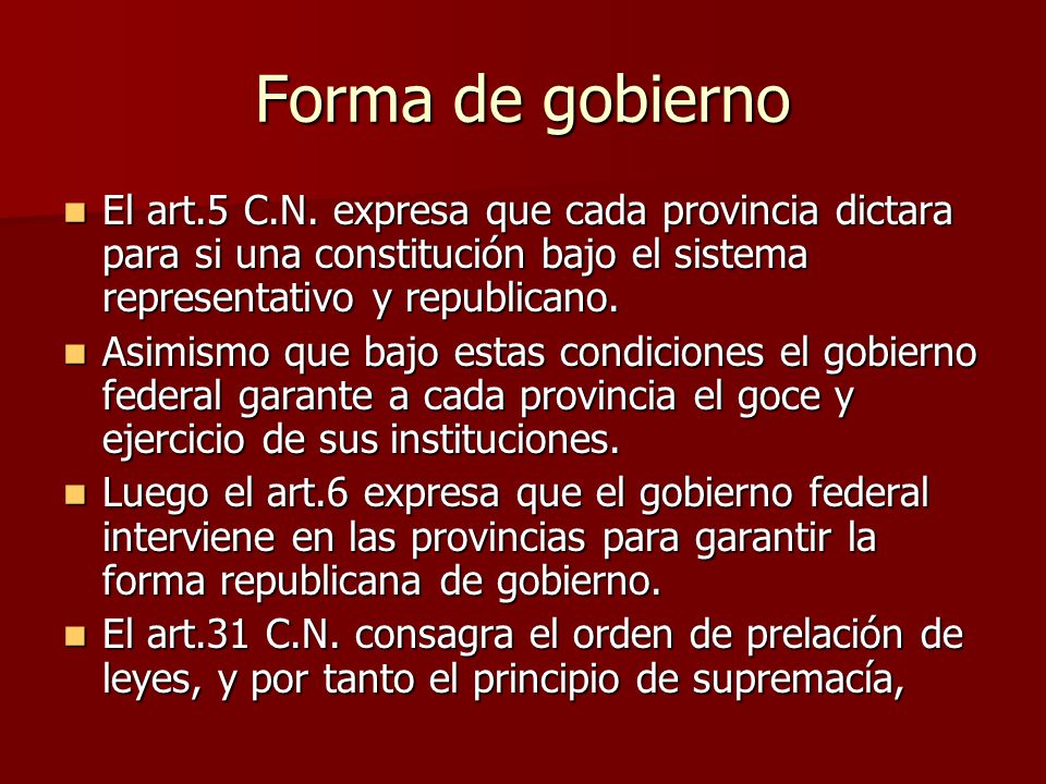 Forma de gobierno El art.5 C.N. expresa que cada provincia dictara para si una constitución bajo el sistema representativo y republicano.