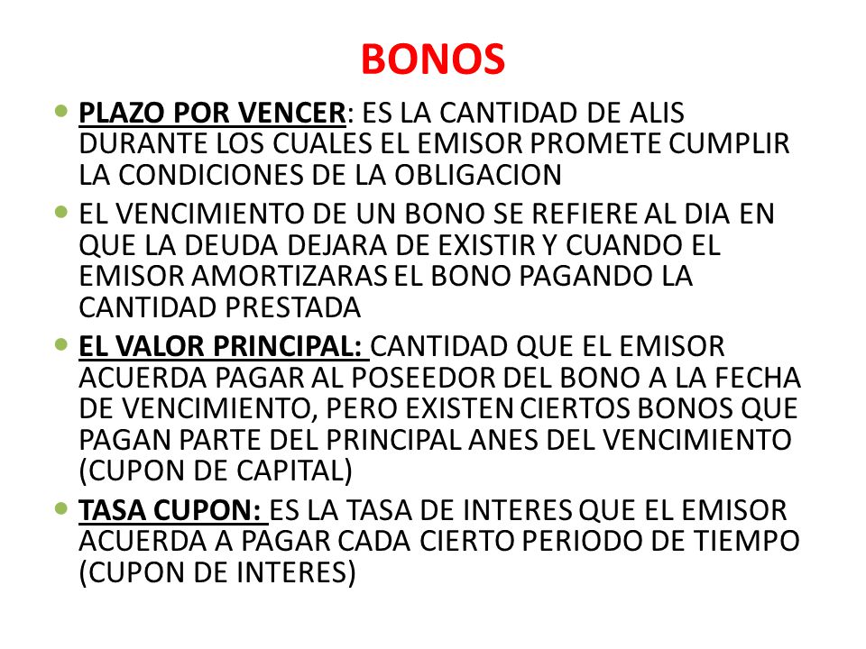 BONOS PLAZO POR VENCER: ES LA CANTIDAD DE ALIS DURANTE LOS CUALES EL EMISOR PROMETE CUMPLIR LA CONDICIONES DE LA OBLIGACION.