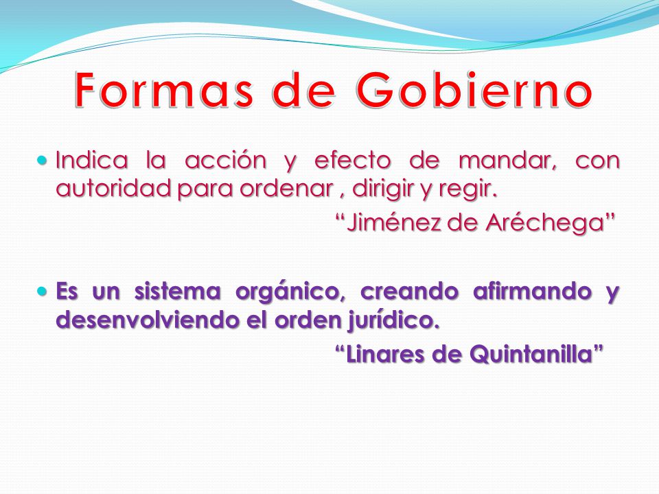 Formas de Gobierno Indica la acción y efecto de mandar, con autoridad para ordenar , dirigir y regir.