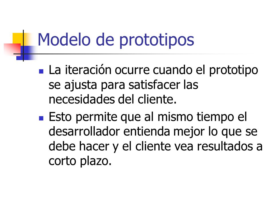 Modelo de prototipos La iteración ocurre cuando el prototipo se ajusta para satisfacer las necesidades del cliente.