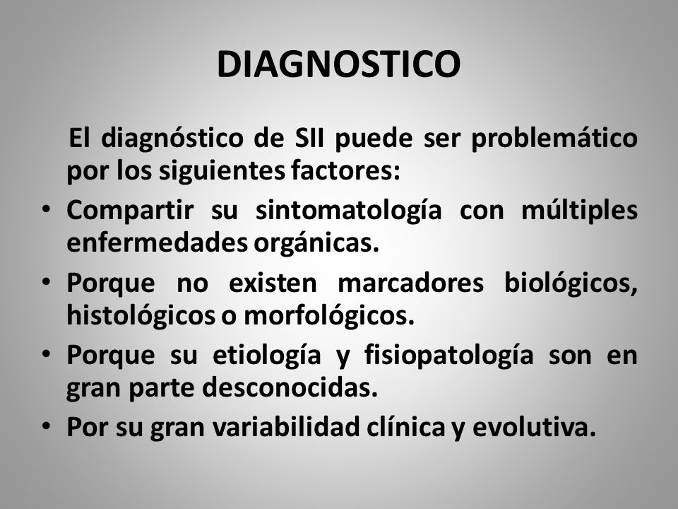 DIAGNOSTICO El diagnóstico de SII puede ser problemático por los siguientes factores: