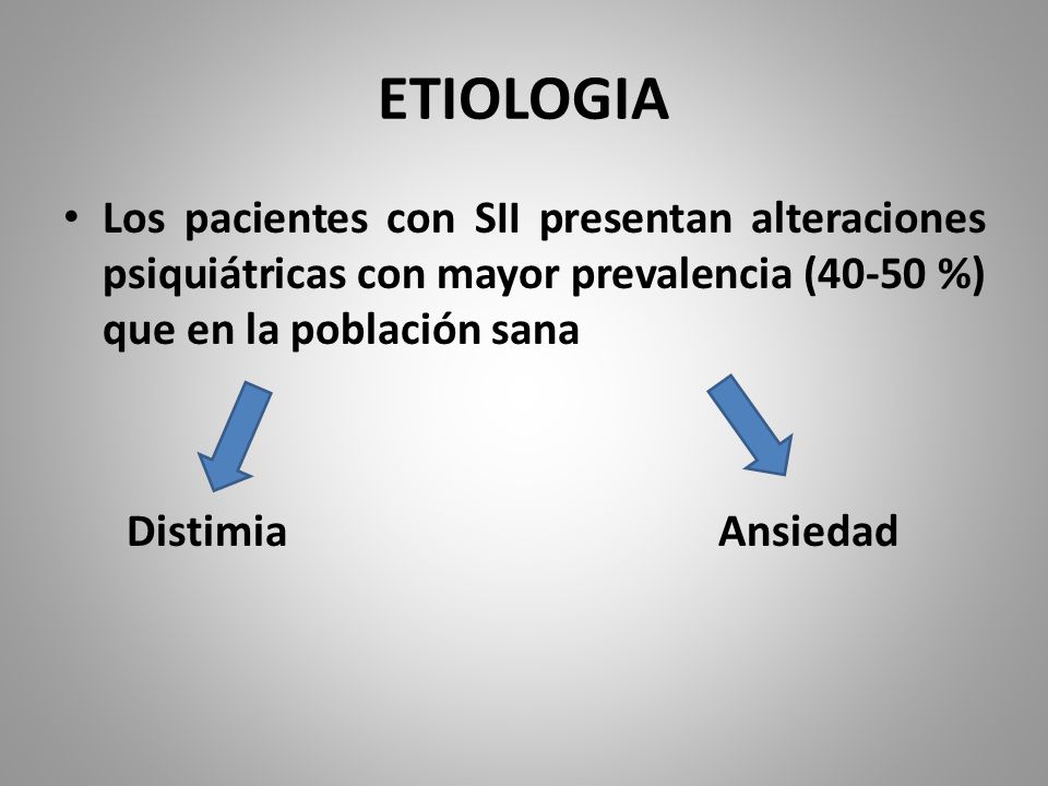 ETIOLOGIA Los pacientes con SII presentan alteraciones psiquiátricas con mayor prevalencia (40-50 %) que en la población sana.