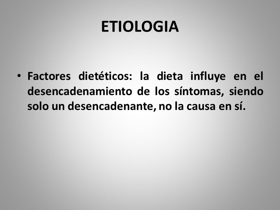 ETIOLOGIA Factores dietéticos: la dieta influye en el desencadenamiento de los síntomas, siendo solo un desencadenante, no la causa en sí.