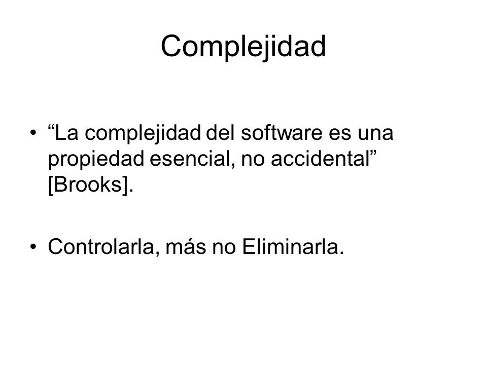 Complejidad La complejidad del software es una propiedad esencial, no accidental [Brooks].