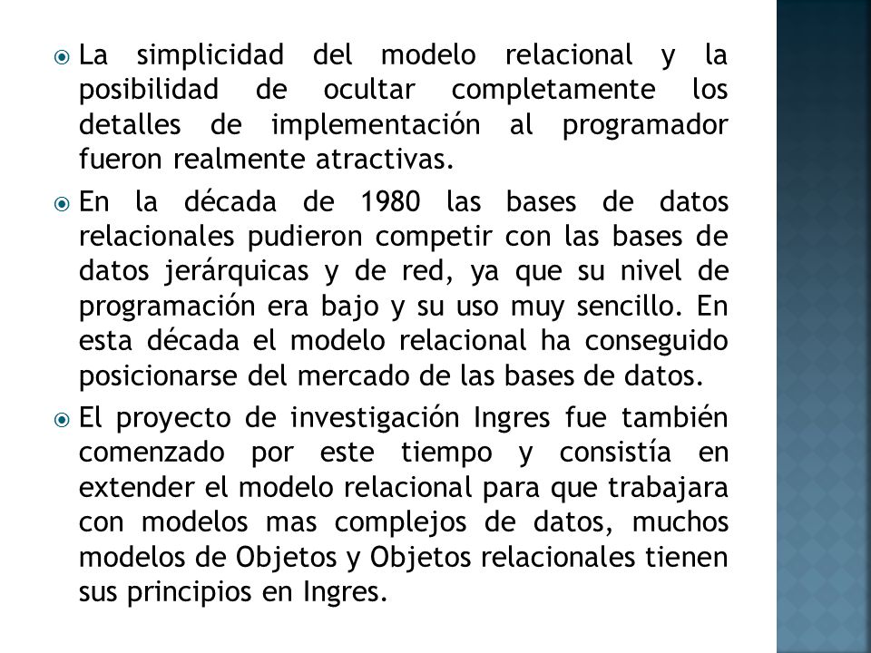 La simplicidad del modelo relacional y la posibilidad de ocultar completamente los detalles de implementación al programador fueron realmente atractivas.