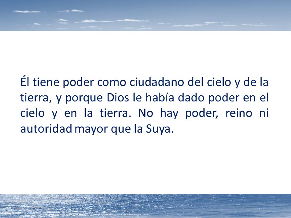 Él tiene poder como ciudadano del cielo y de la tierra, y porque Dios le había dado poder en el cielo y en la tierra.
