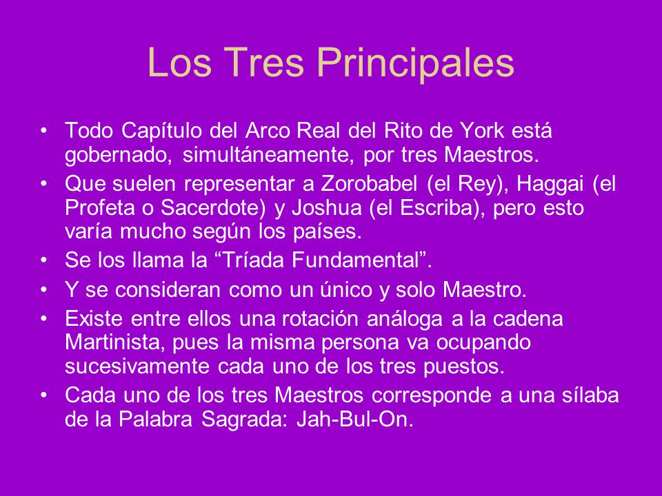 Los Tres Principales Todo Capítulo del Arco Real del Rito de York está gobernado, simultáneamente, por tres Maestros.