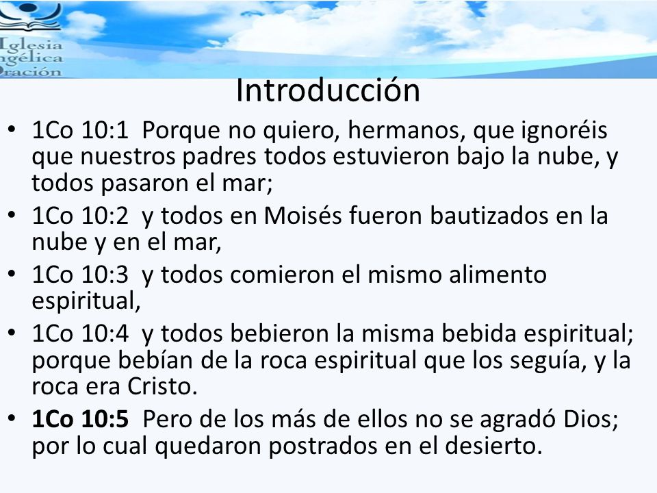 Introducción 1Co 10:1 Porque no quiero, hermanos, que ignoréis que nuestros padres todos estuvieron bajo la nube, y todos pasaron el mar;