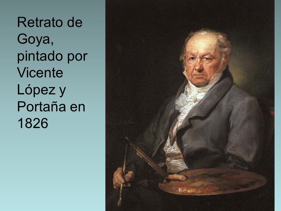 Retrato de Goya, pintado por Vicente López y Portaña en 1826