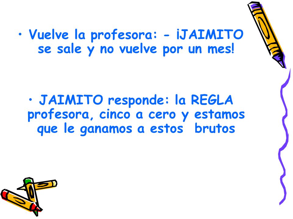 Vuelve la profesora: - ¡JAIMITO se sale y no vuelve por un mes!
