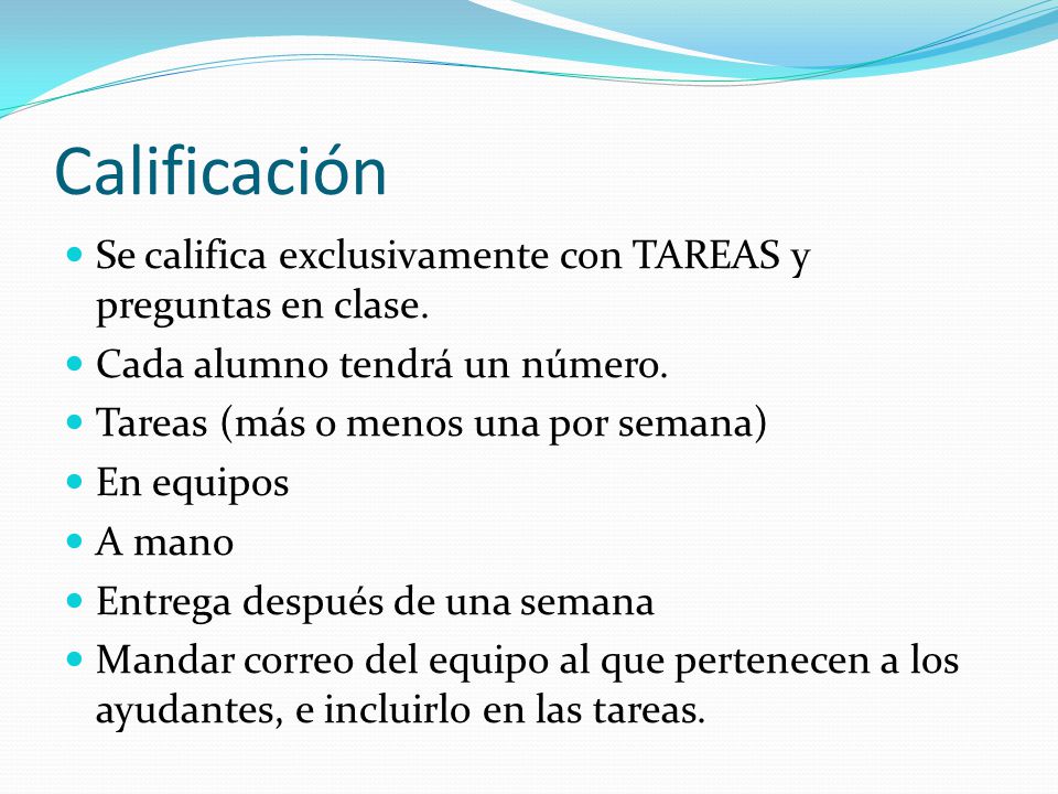 Calificación Se califica exclusivamente con TAREAS y preguntas en clase. Cada alumno tendrá un número.
