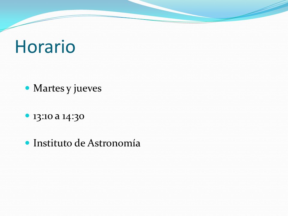 Horario Martes y jueves 13:10 a 14:30 Instituto de Astronomía