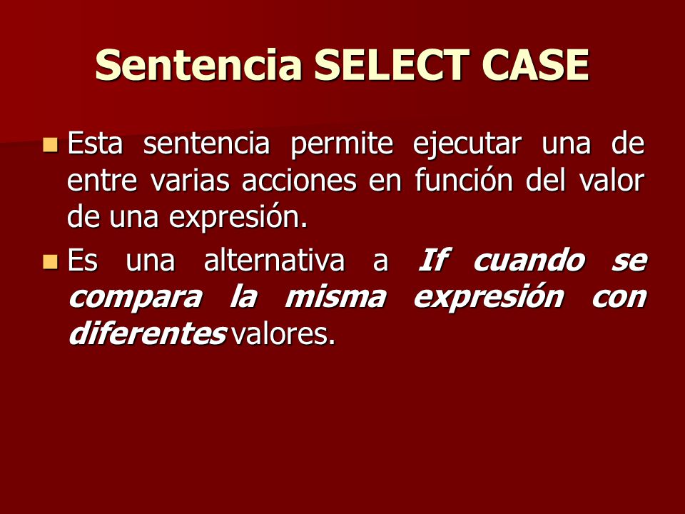 Sentencia SELECT CASE Esta sentencia permite ejecutar una de entre varias acciones en función del valor de una expresión.