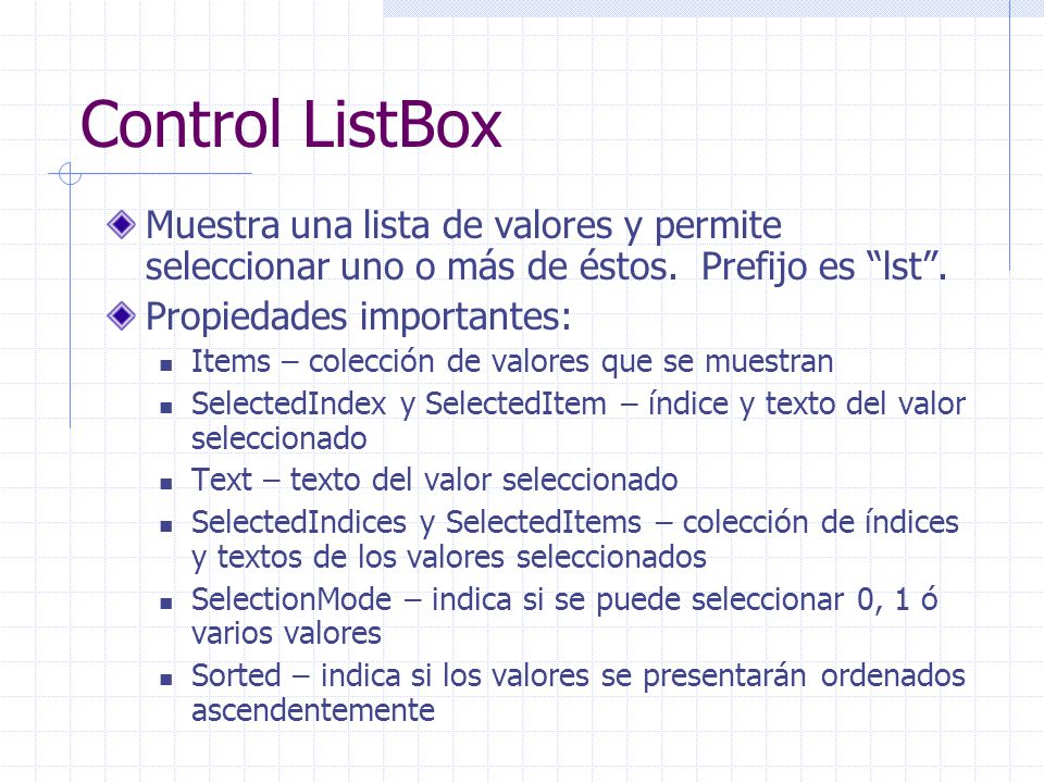 Control ListBox Muestra una lista de valores y permite seleccionar uno o más de éstos. Prefijo es lst .