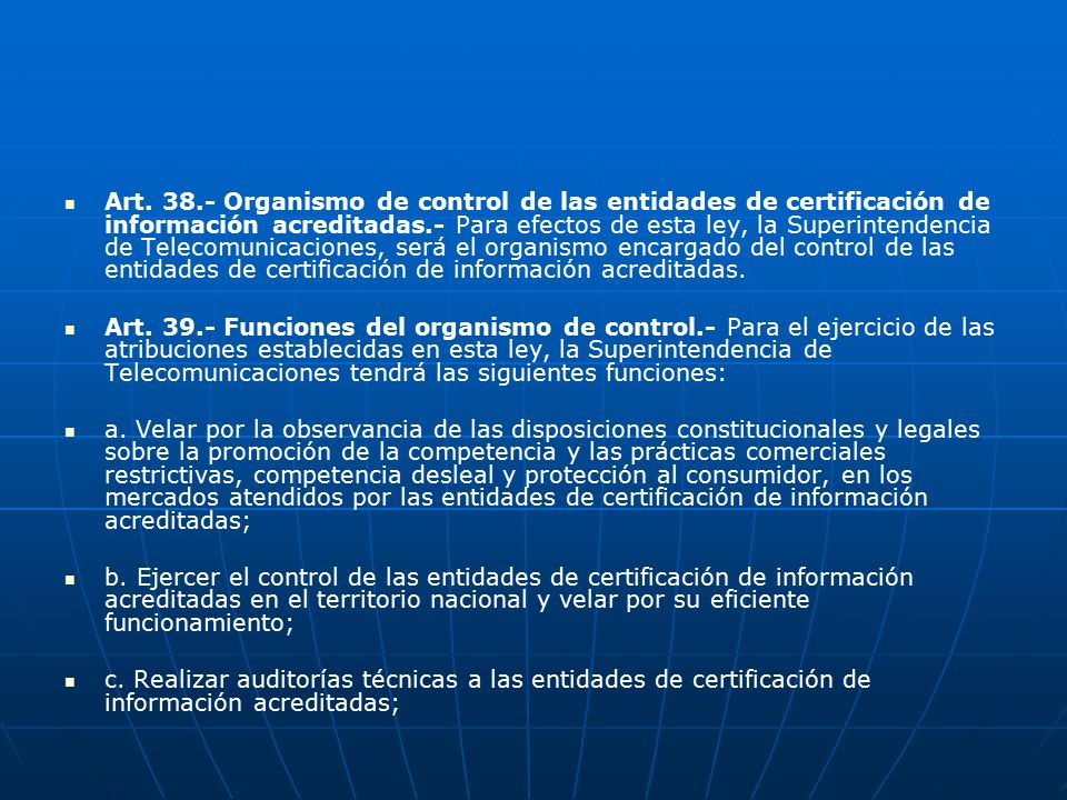 Art Organismo de control de las entidades de certificación de información acreditadas.- Para efectos de esta ley, la Superintendencia de Telecomunicaciones, será el organismo encargado del control de las entidades de certificación de información acreditadas.
